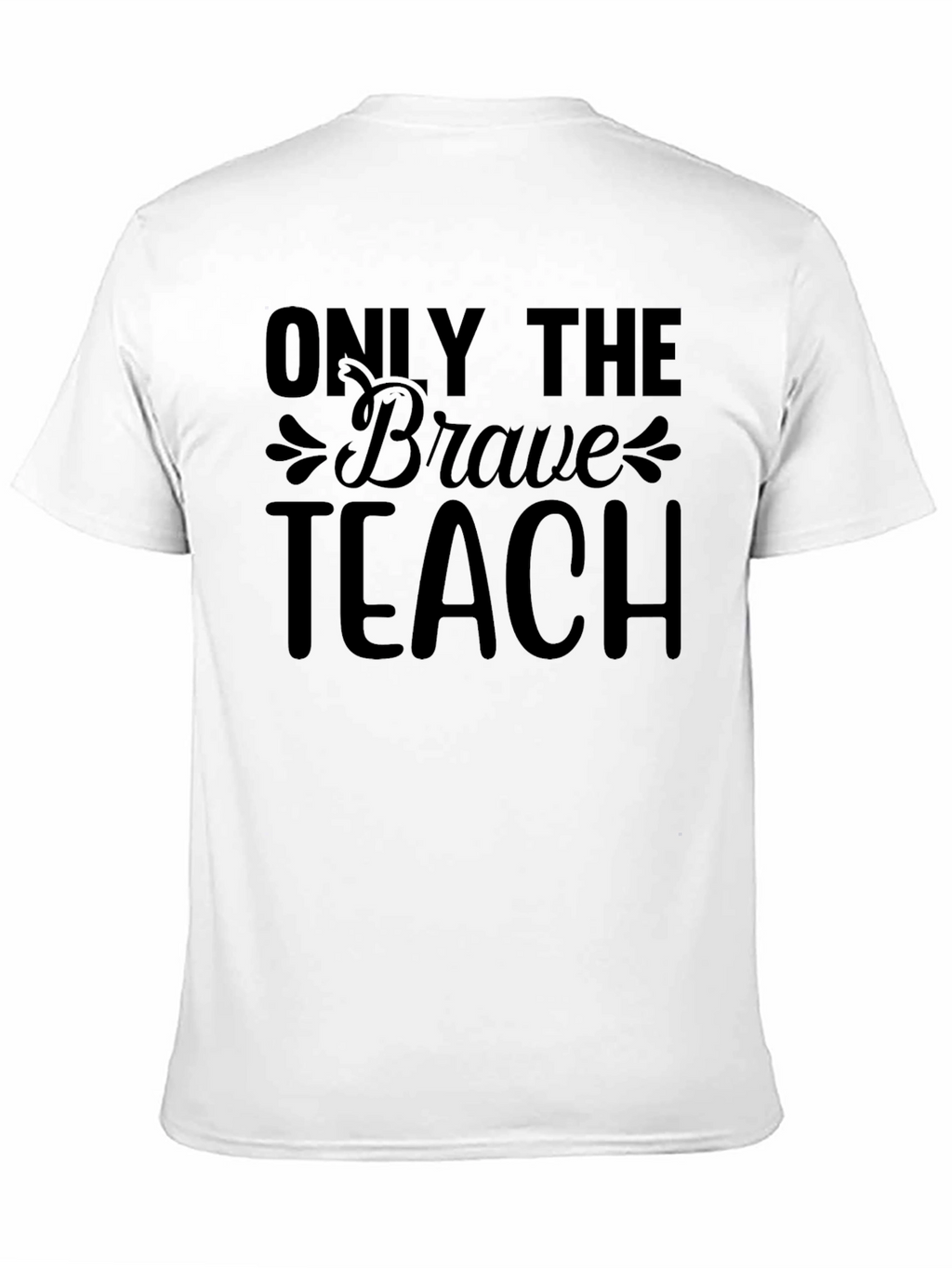 Only The Brave Teach T-Shirt Teacher Appreciate Gift