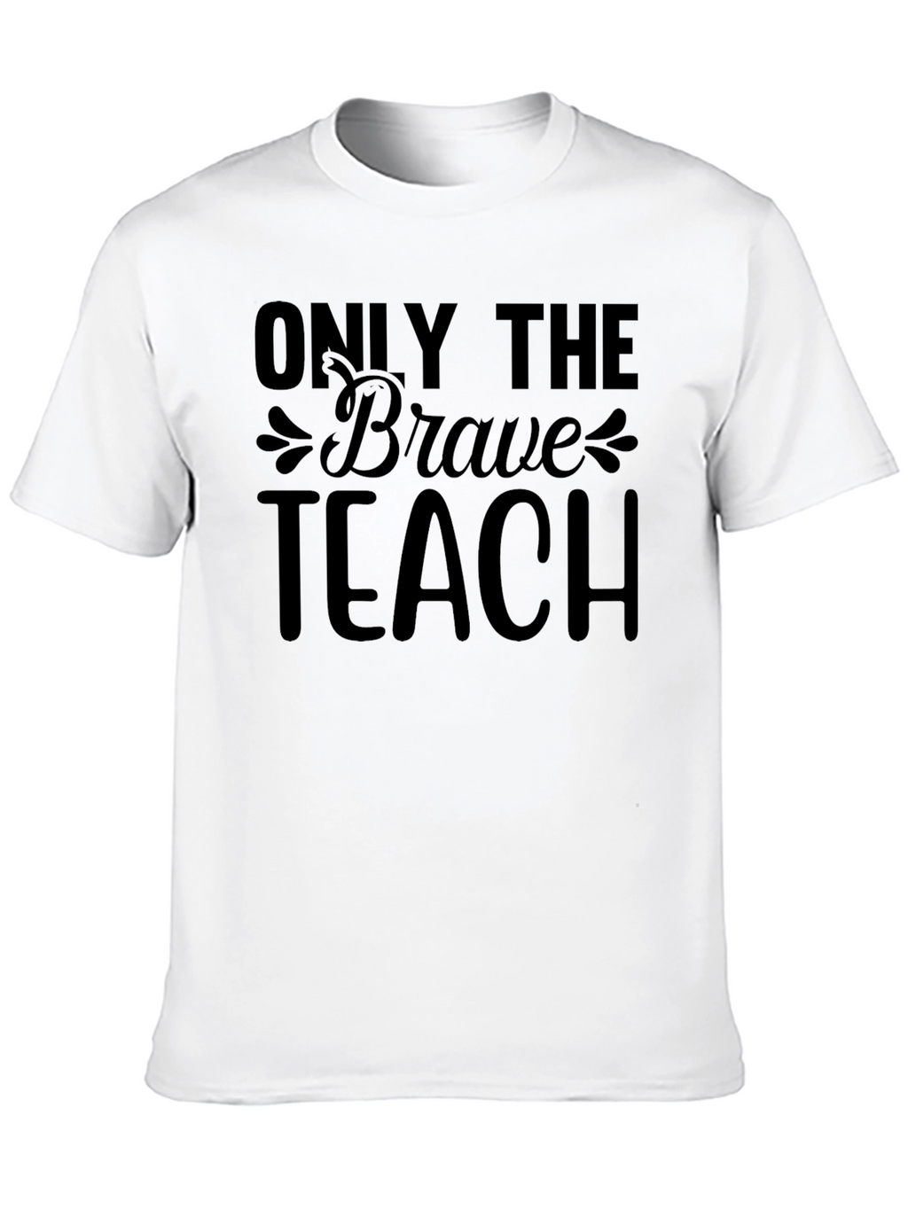 Only The Brave Teach T-Shirt Teacher Appreciate Gift