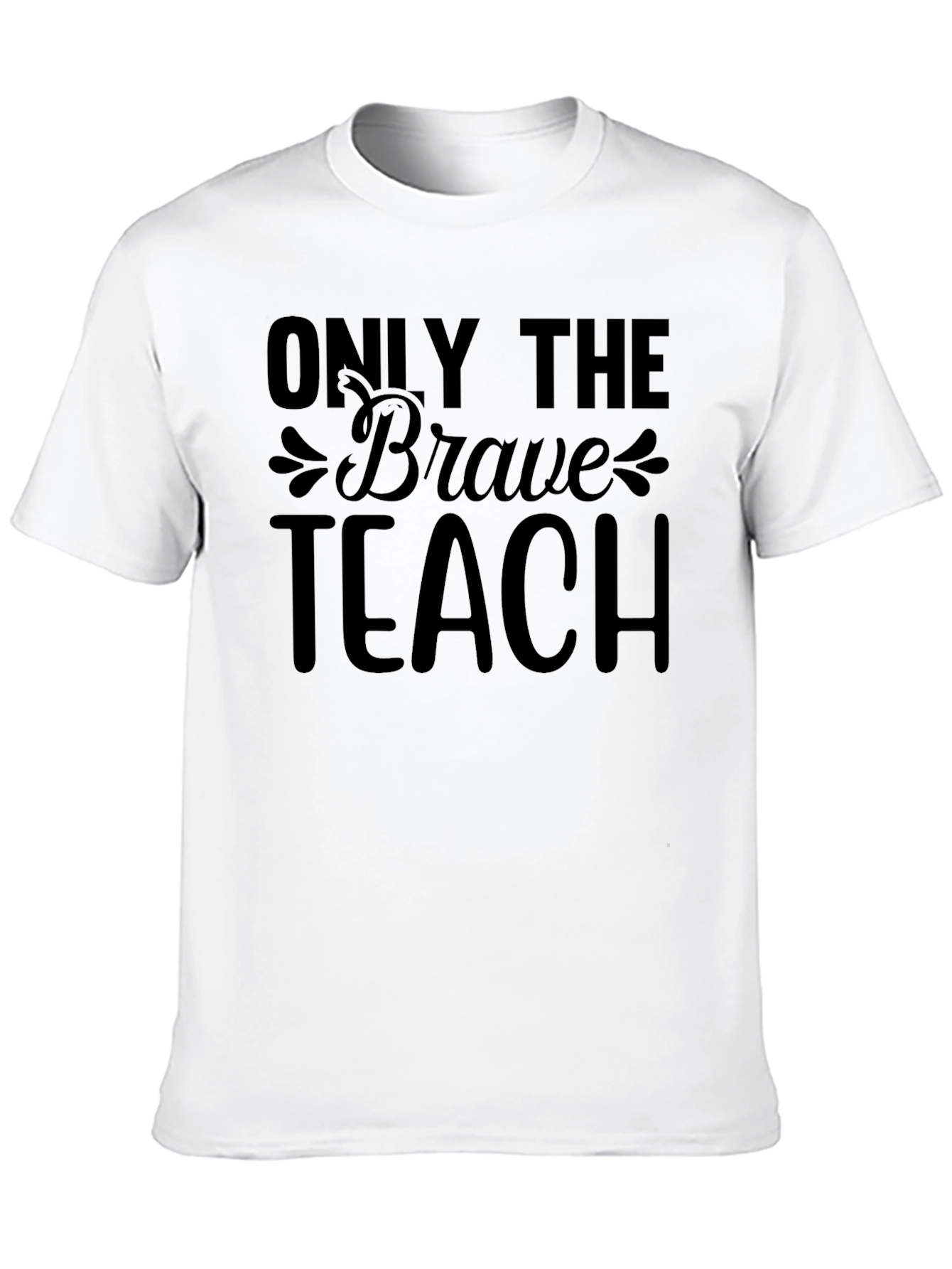 Only The Brave Teach T-Shirt Teacher Appreciate Gift