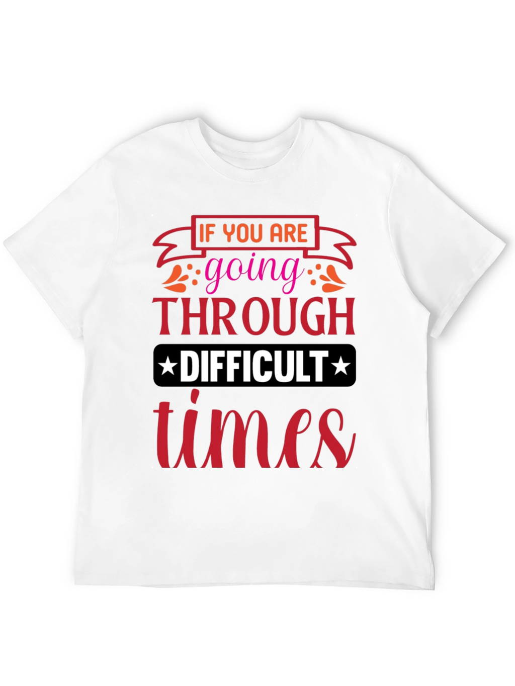 Difficult Times T-Shirt - Motivational Graphic Tee