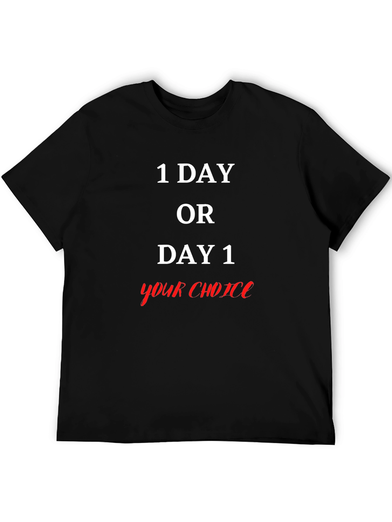 1 Day Or Day 1 Your Choice Graphic T-Shirt