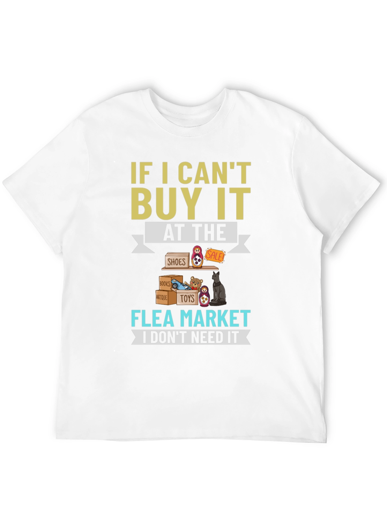 Flea Market T-Shirt - If I Cant Buy It I Dont Need It