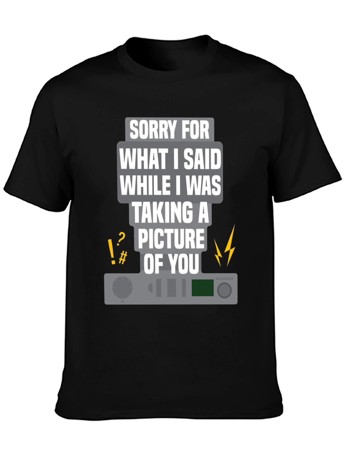 Funny Apology T-Shirt: Sorry for What I Said Camera Tee
