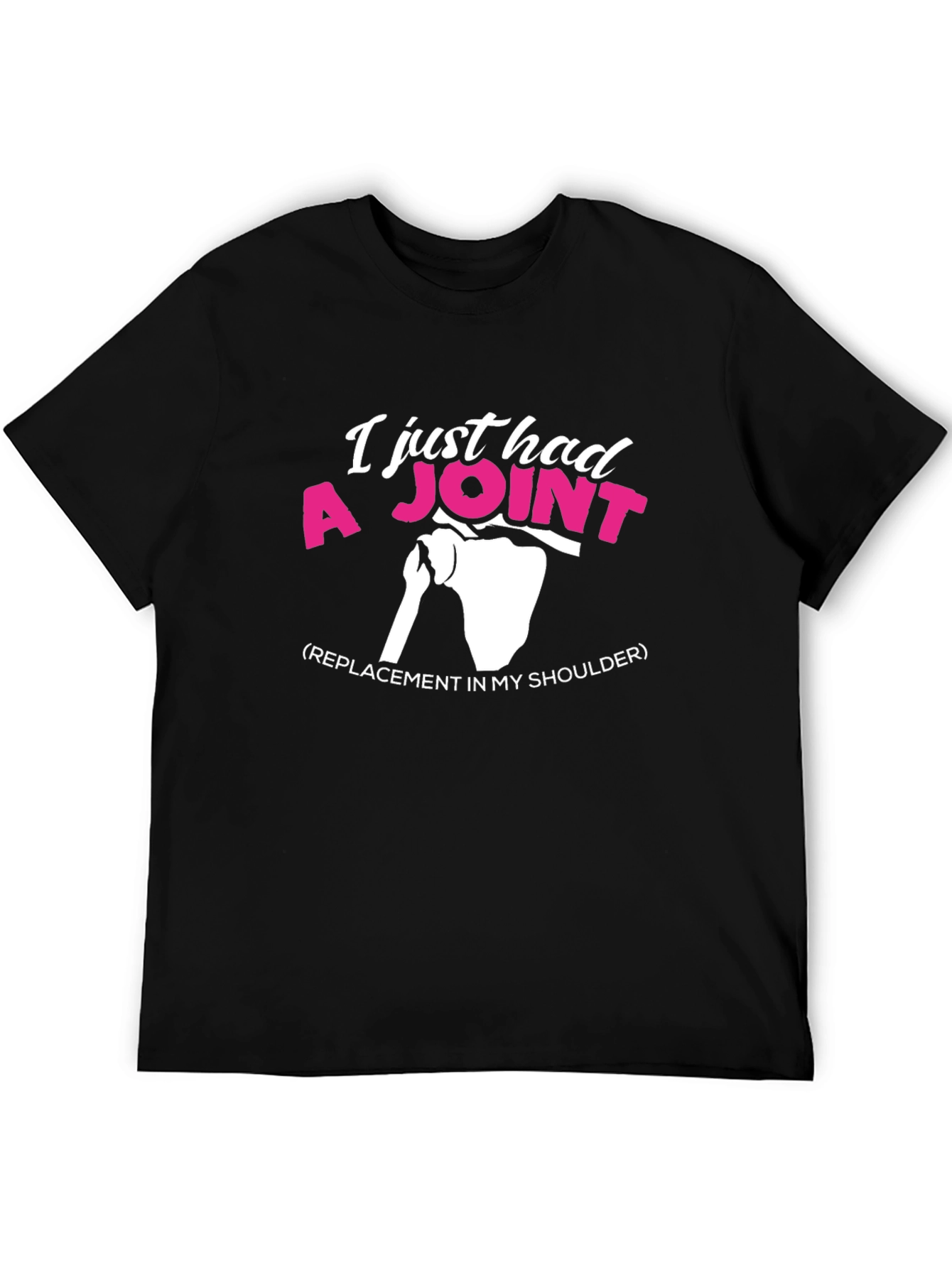 I Just Had A Joint Shoulder Replacement Graphic Tee