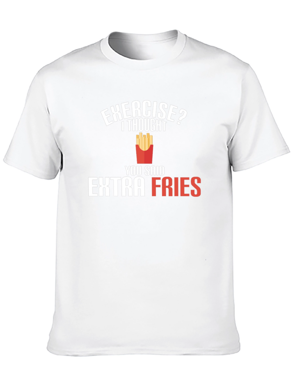 Exercise? Extra Fries T-Shirt - Funny Foodie Tee