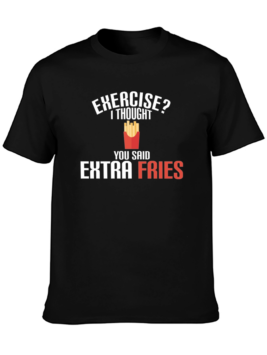 Exercise? Extra Fries T-Shirt - Funny Foodie Tee