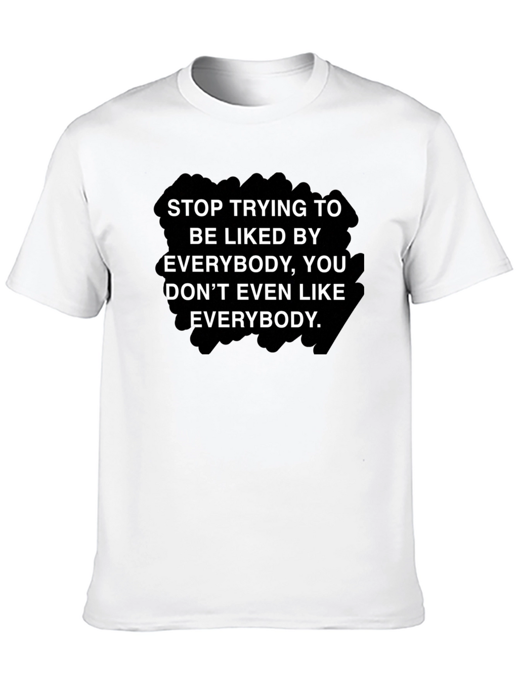 Stop Trying To Be Liked T-Shirt