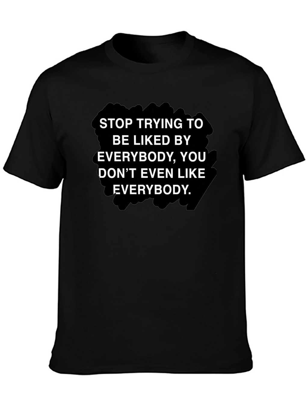 Stop Trying To Be Liked T-Shirt