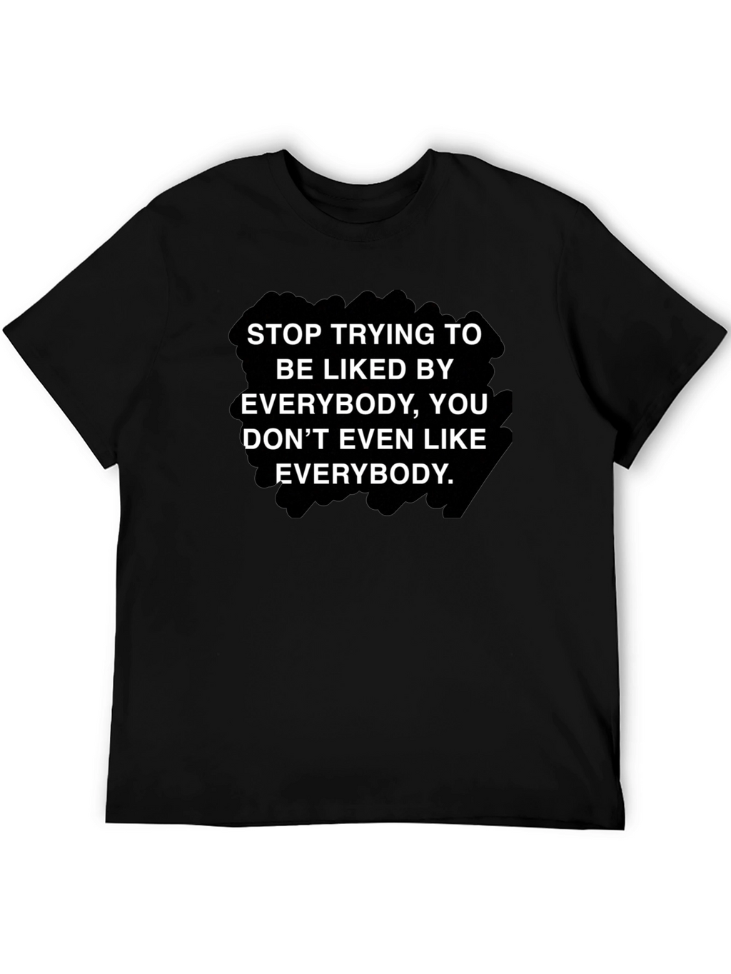 Stop Trying To Be Liked T-Shirt