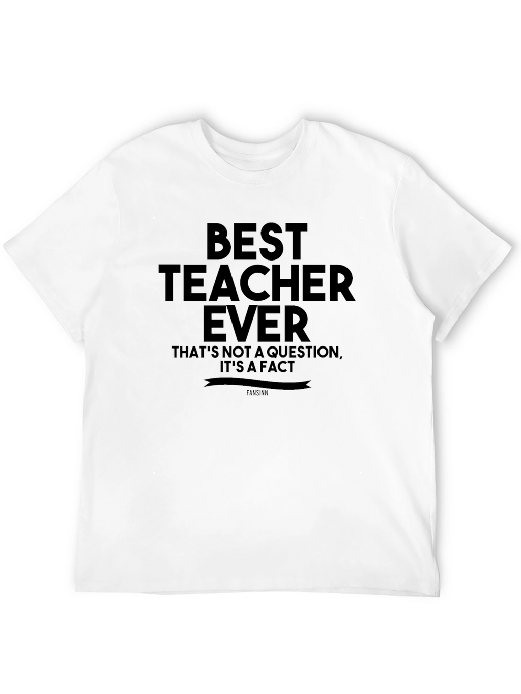 Best Teacher Ever T-Shirt - Fact Statement Tee