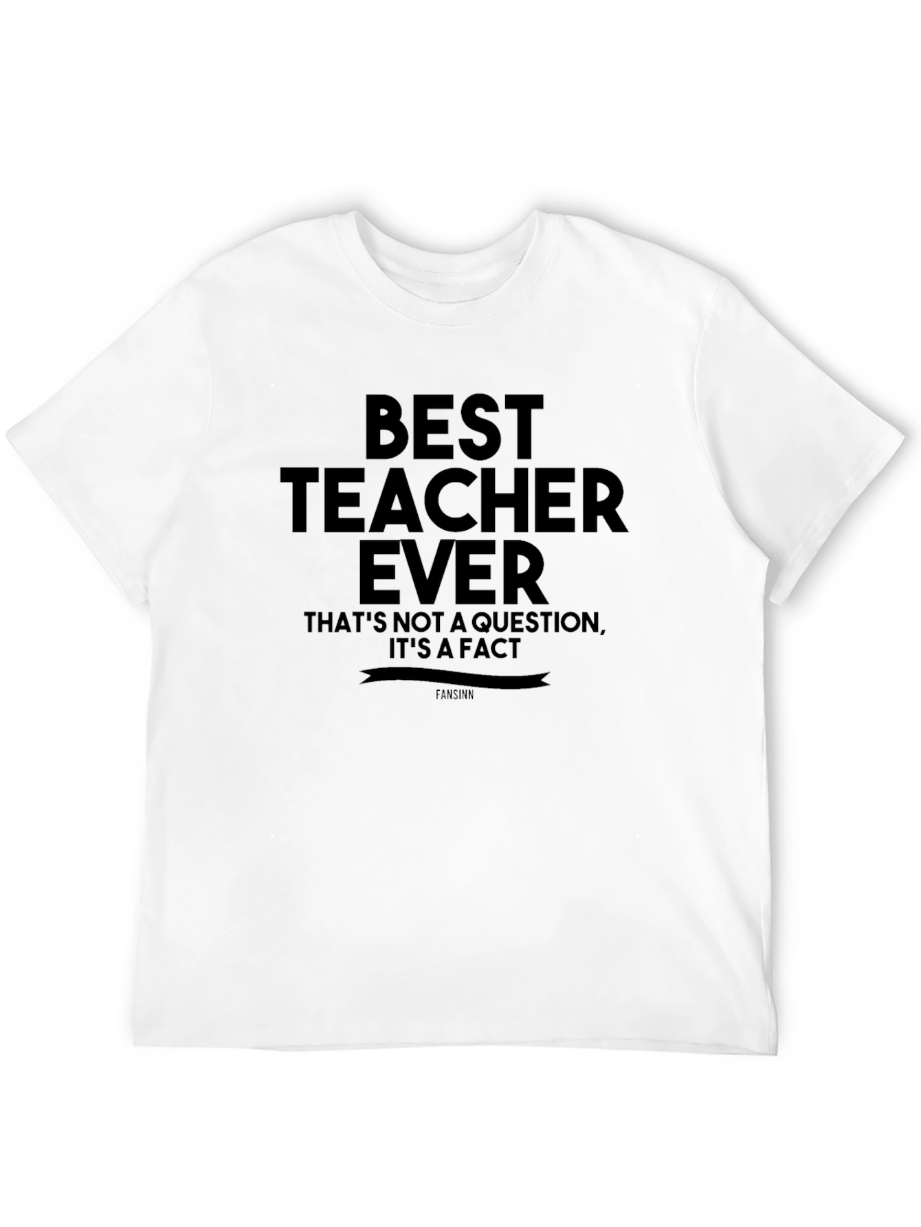 Best Teacher Ever T-Shirt - Fact Statement Tee