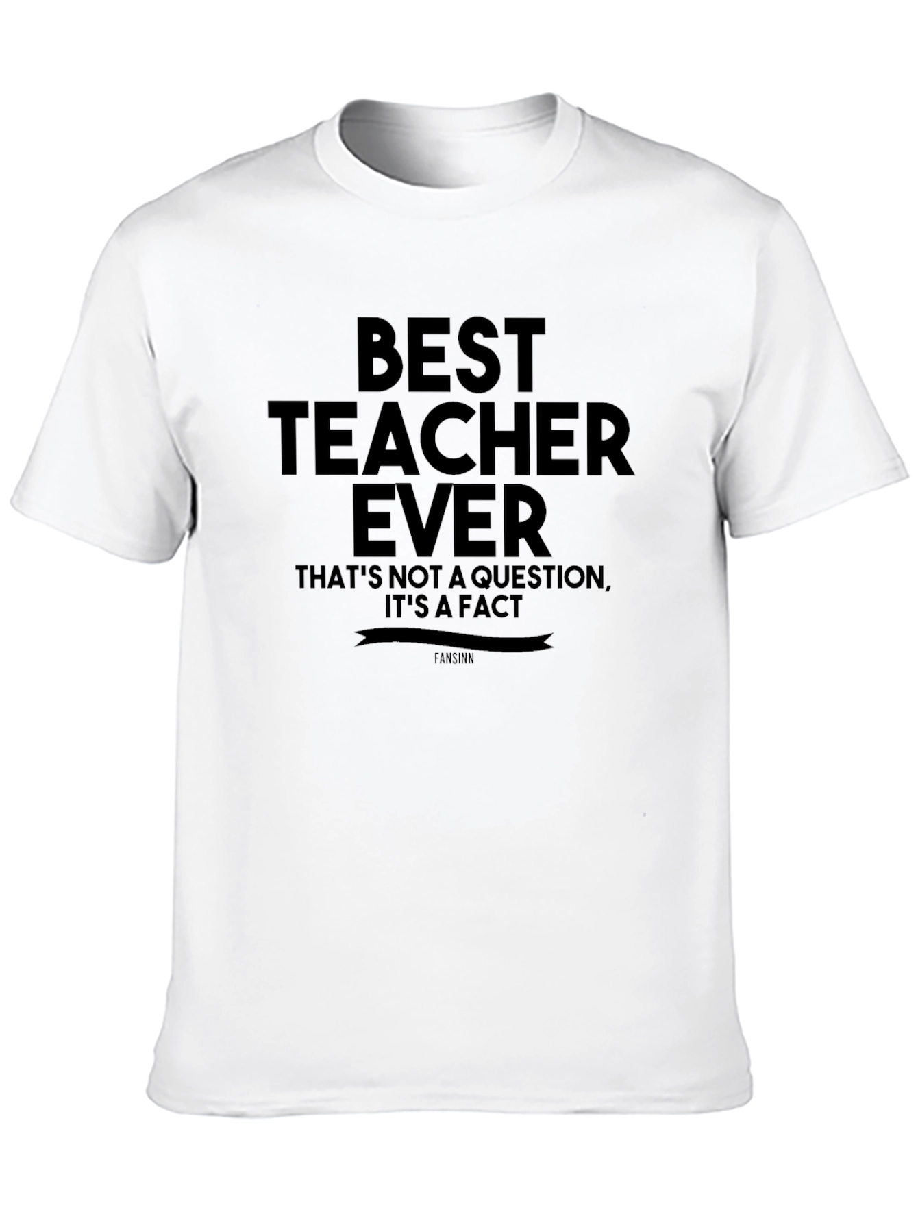 Best Teacher Ever T-Shirt - Fact Statement Tee