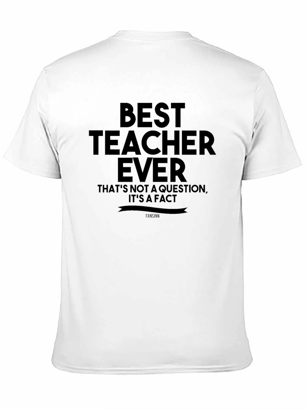 Best Teacher Ever T-Shirt - Fact Statement Tee
