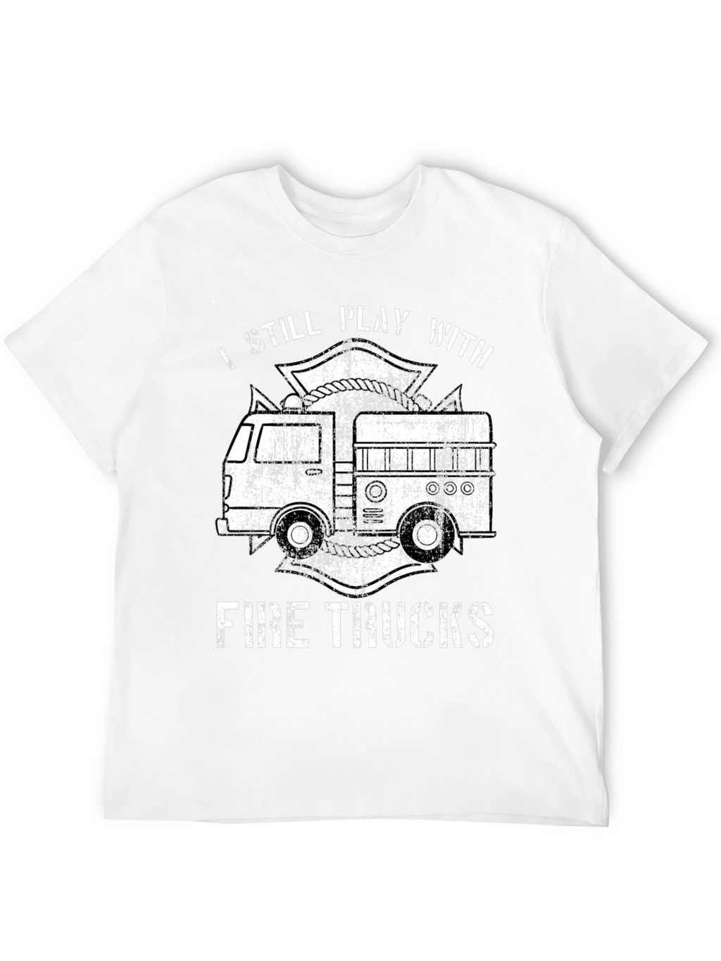 I Still Play With Fire Trucks T-Shirt