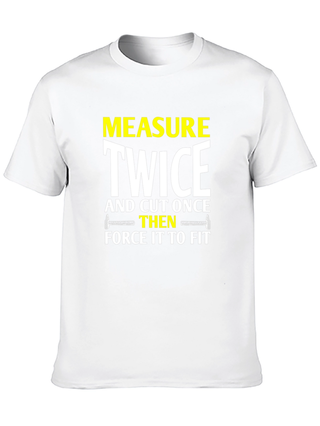 Measure Twice Cut Once - Funny DIY T-Shirt