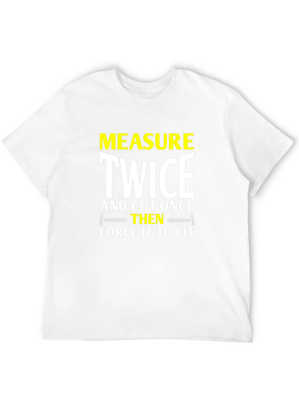 Measure Twice Cut Once - Funny DIY T-Shirt