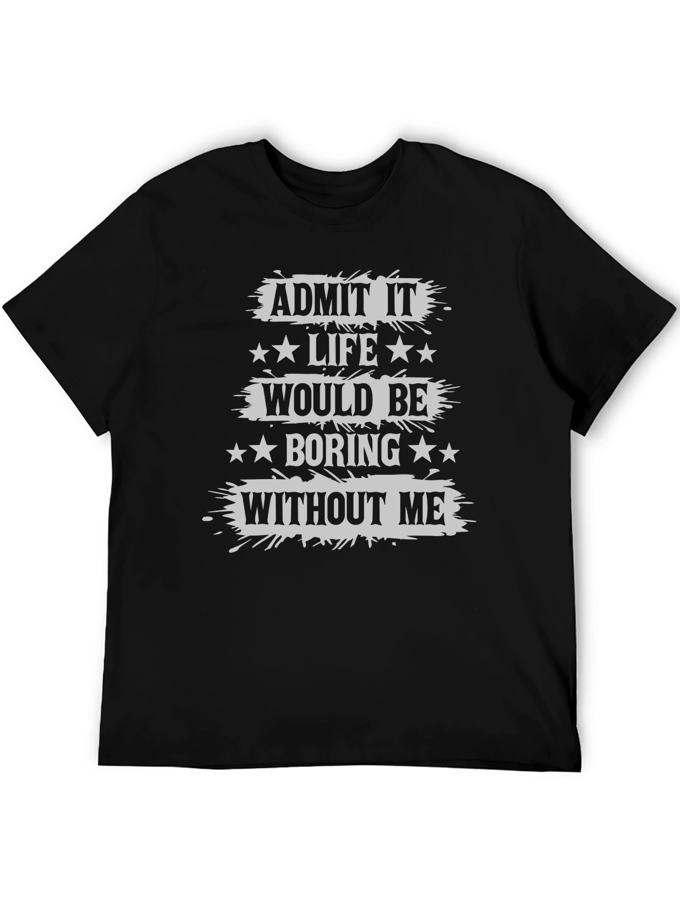 Admit It Life Would Be Boring T-Shirt Funny Statement Tee