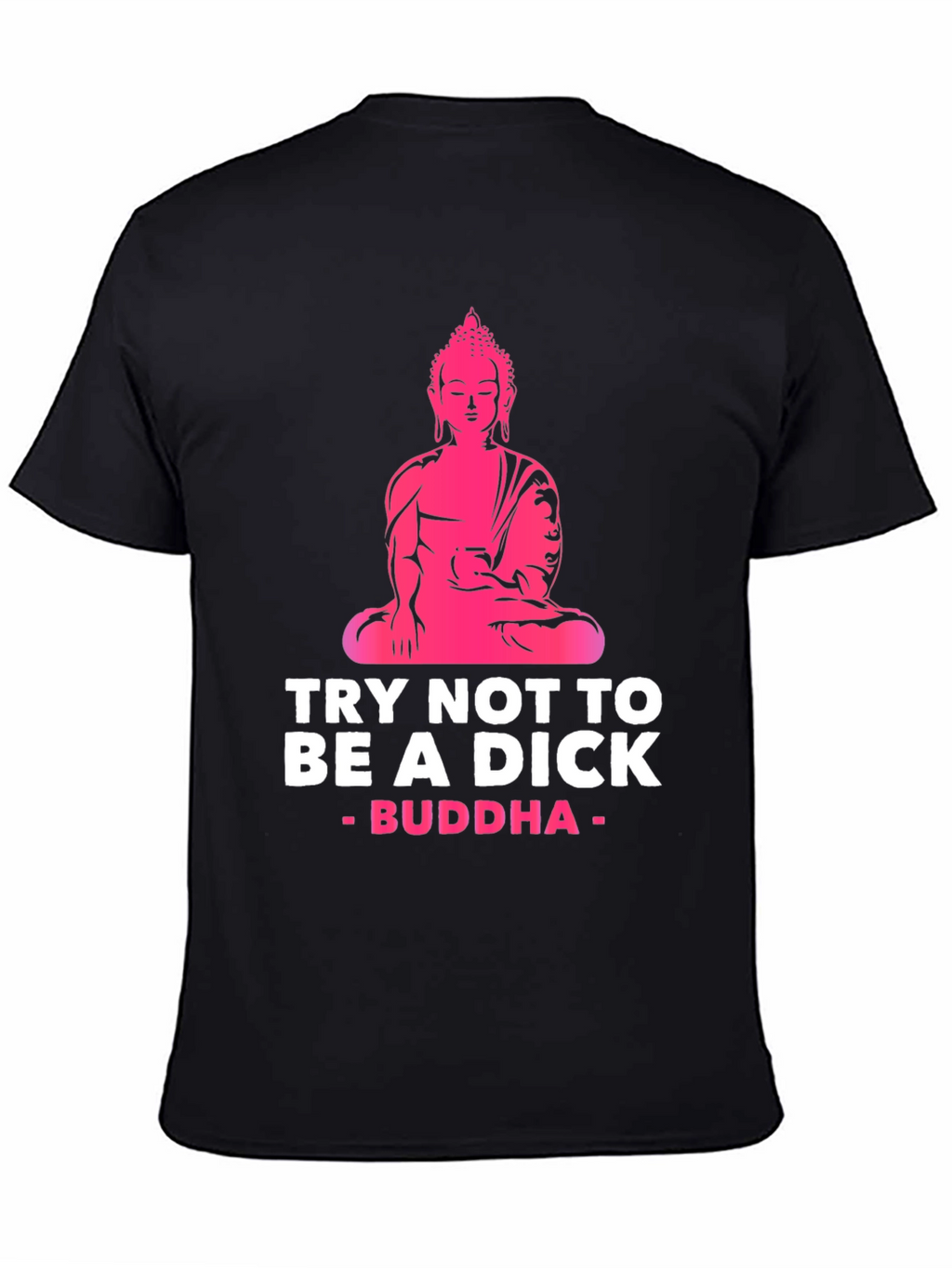 Try Not to Be A Dick Buddha Graphic Tee