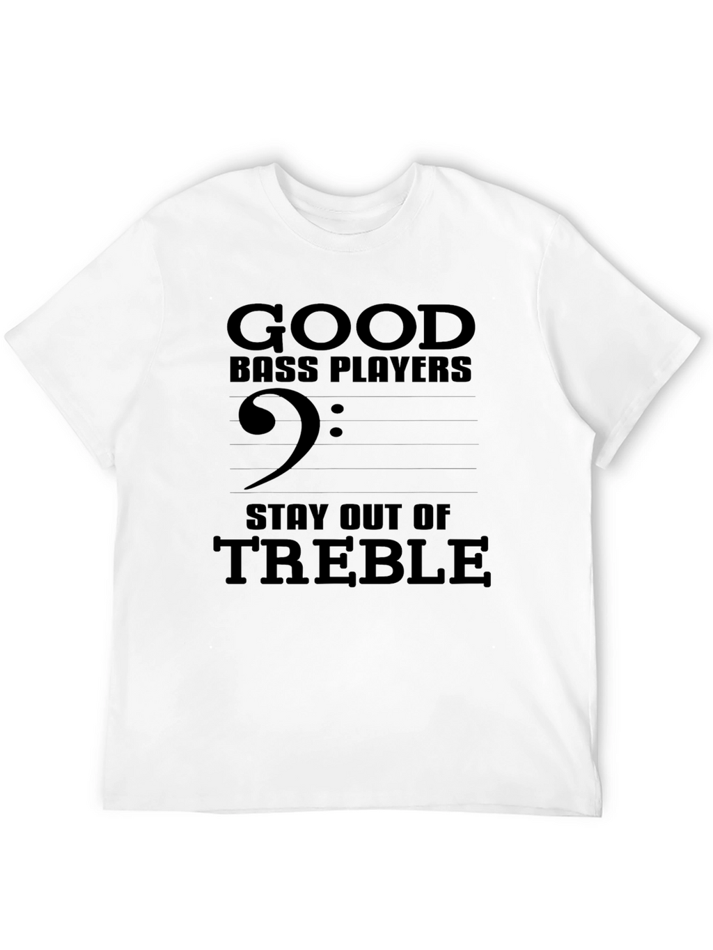 Good Bass Players Stay Out of Treble T-Shirt