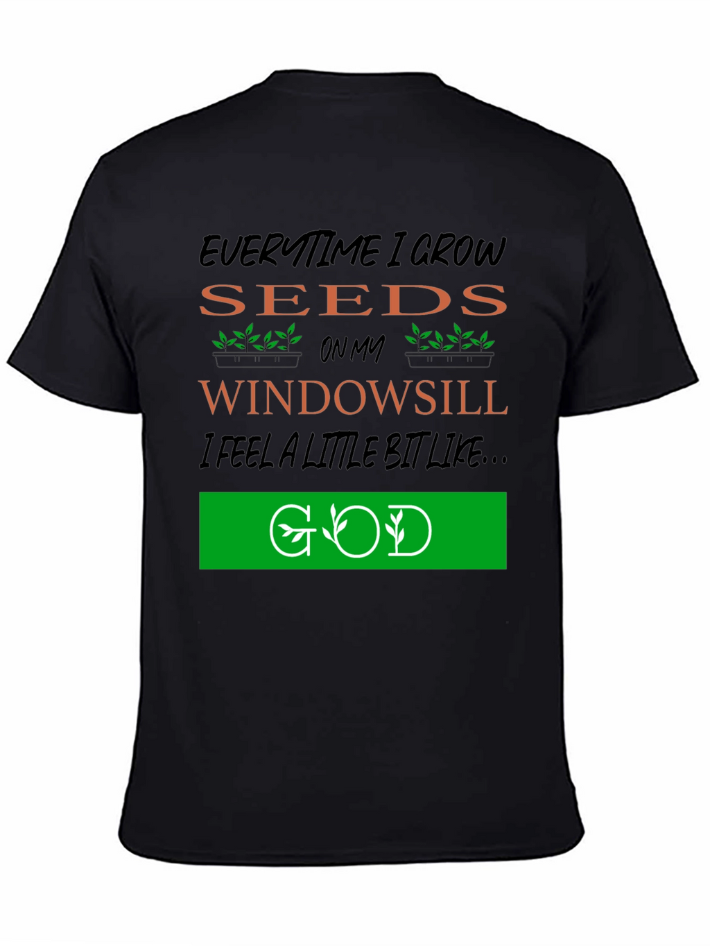 Everytime I Grow Seeds T-Shirt: Gardening God