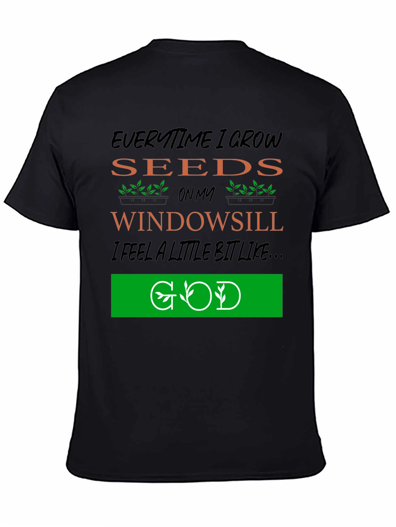 Everytime I Grow Seeds T-Shirt: Gardening God