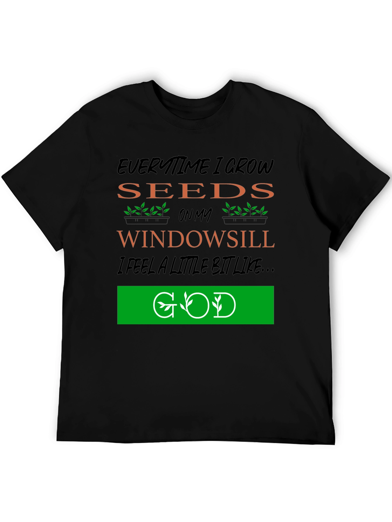 Everytime I Grow Seeds T-Shirt: Gardening God