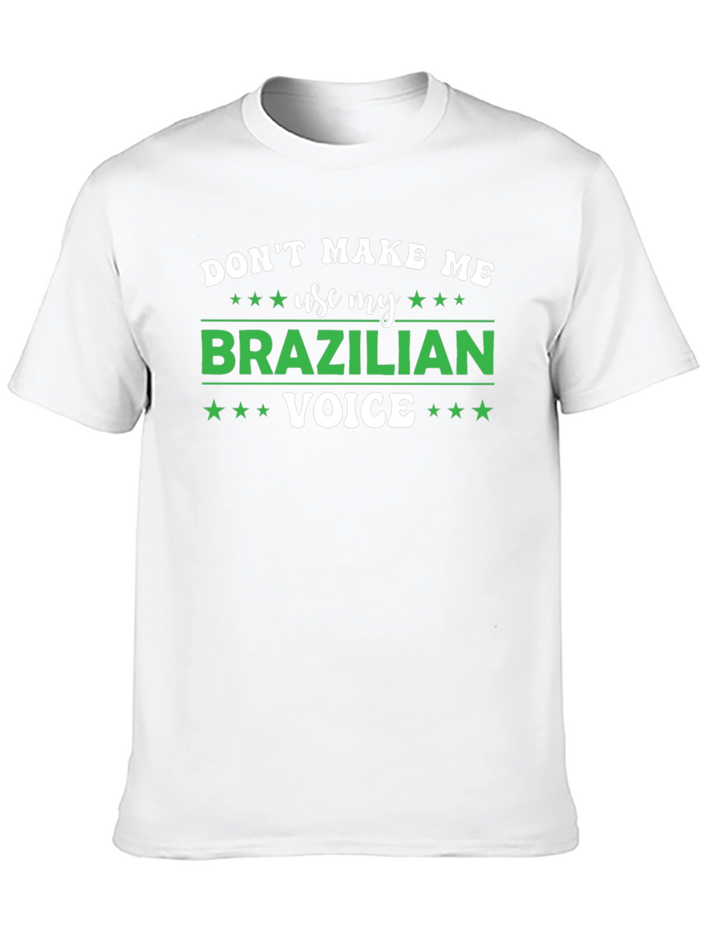 Dont Make Me Use My Brazilian Voice T-Shirt