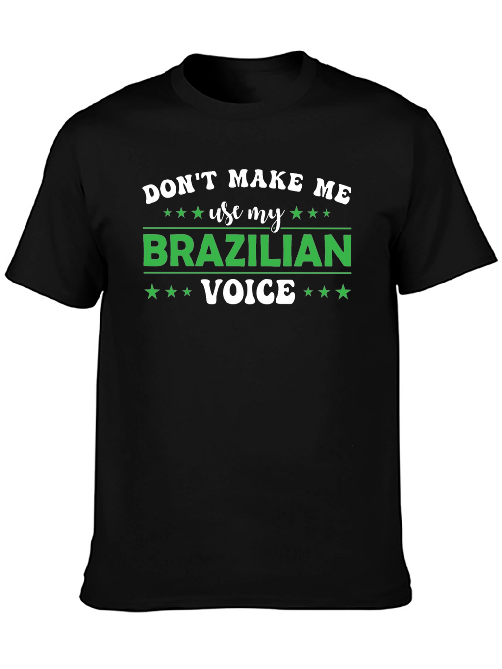 Dont Make Me Use My Brazilian Voice T-Shirt