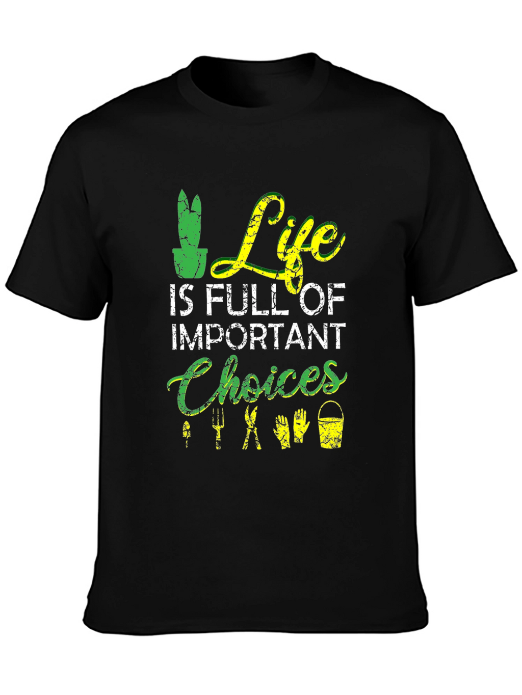 Gardening T-Shirt: Life is Full of Important Choices