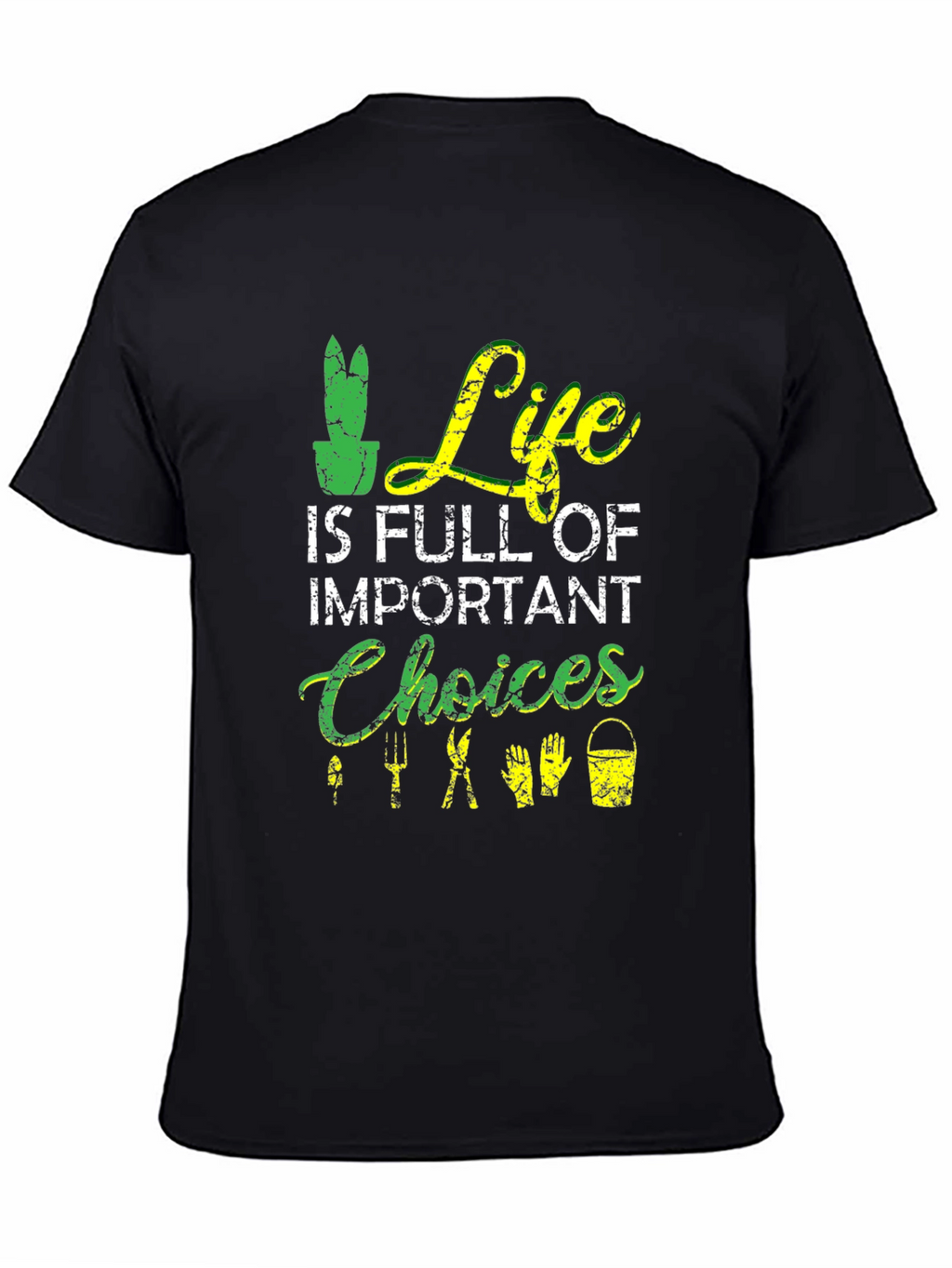 Gardening T-Shirt: Life is Full of Important Choices