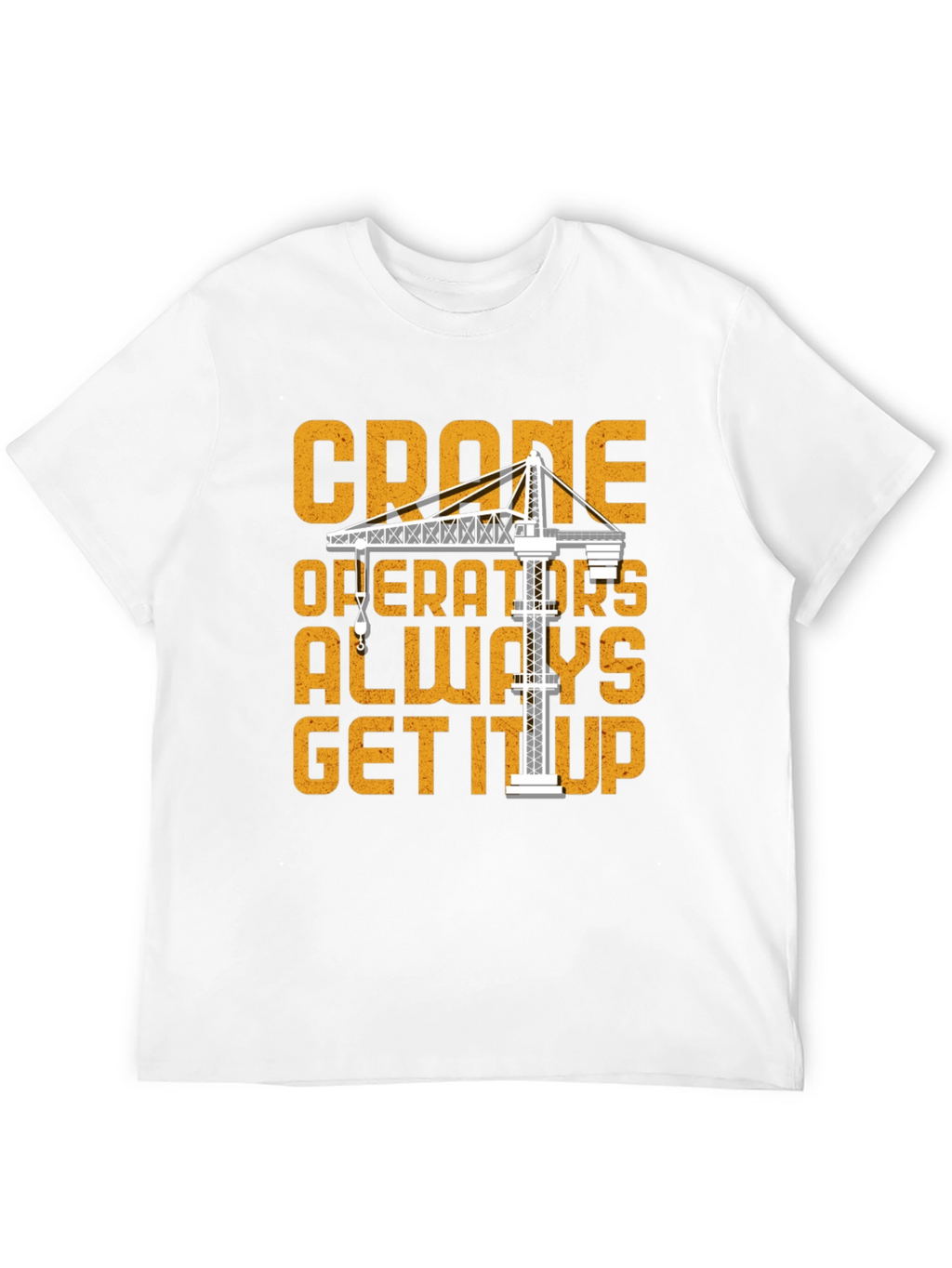 Crane Operator T-Shirt: Get It Up Funny Tee