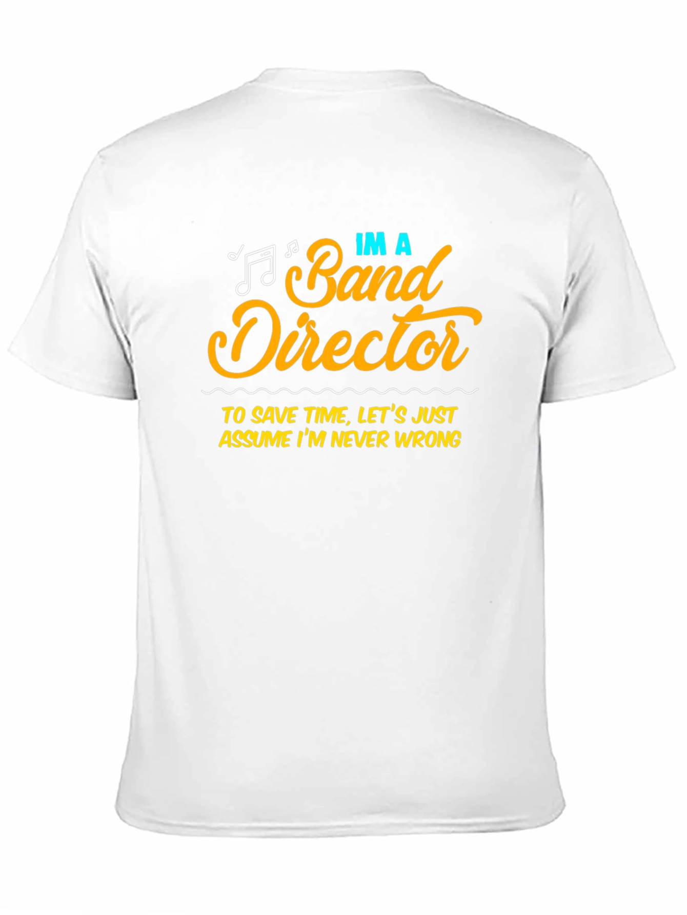 Band Director Humor T-Shirt - Never Wrong