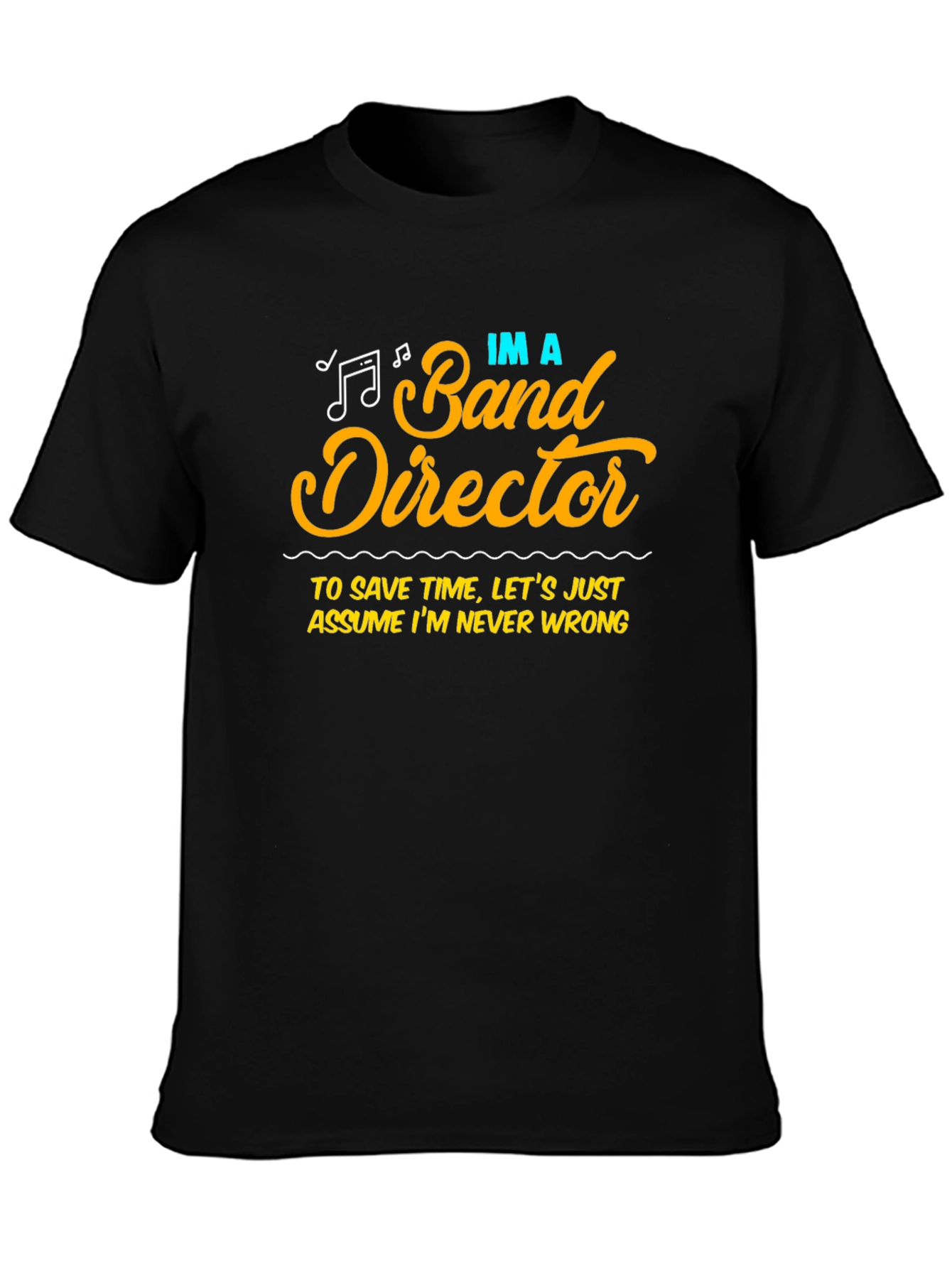 Band Director Humor T-Shirt - Never Wrong
