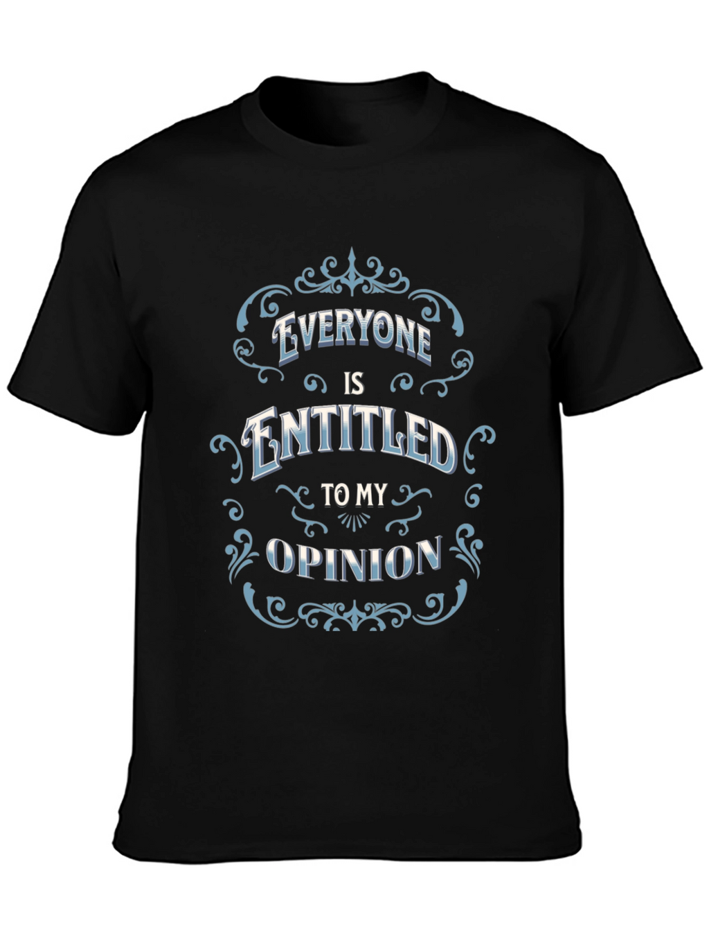 Everyone Is Entitled to My Opinion Black T-Shirt