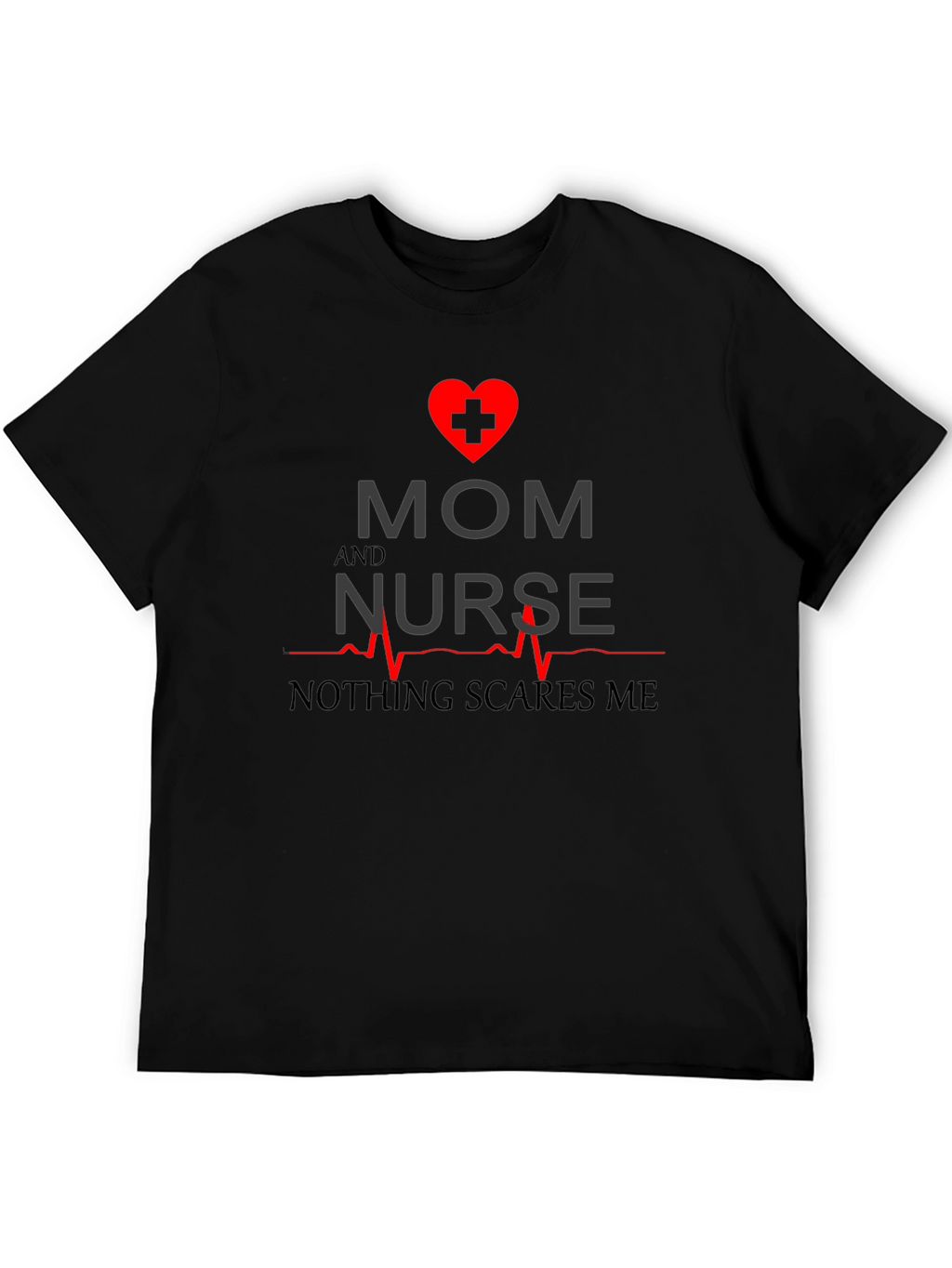 Mom and Nurse T-Shirt - Nothing Scares Me