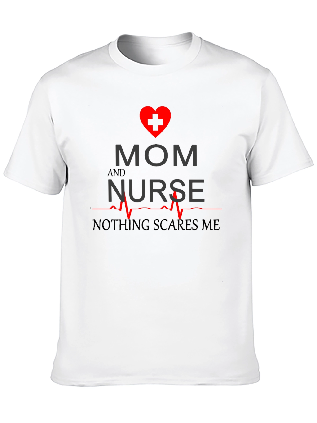 Mom and Nurse T-Shirt - Nothing Scares Me