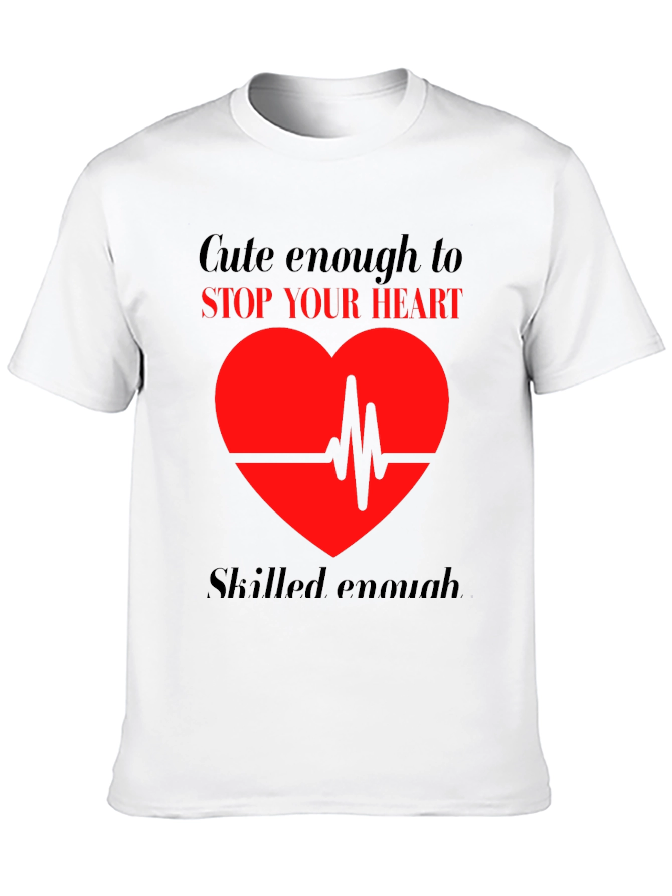 Cute Enough to Stop Your Heart T-Shirt