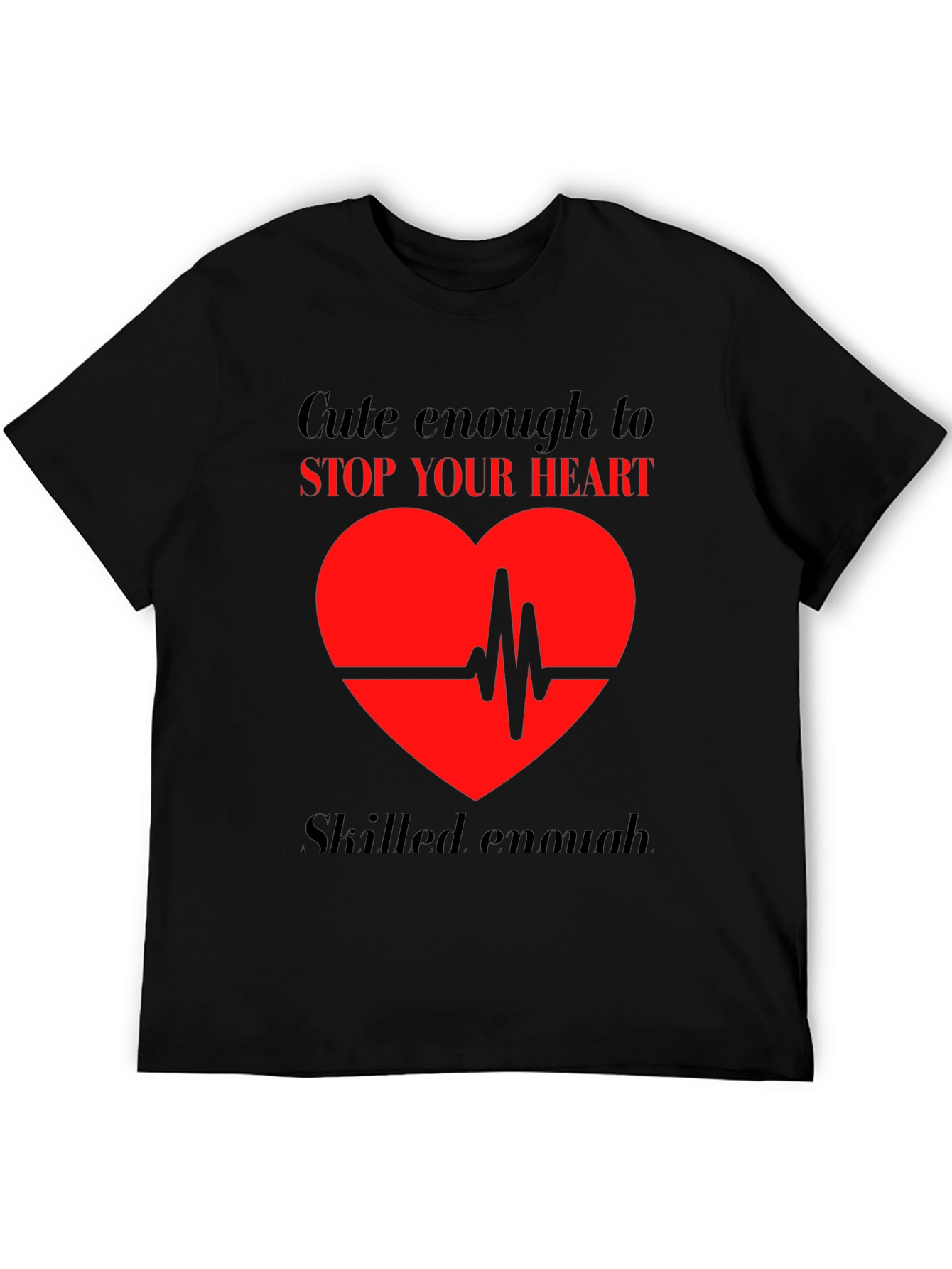 Cute Enough to Stop Your Heart T-Shirt