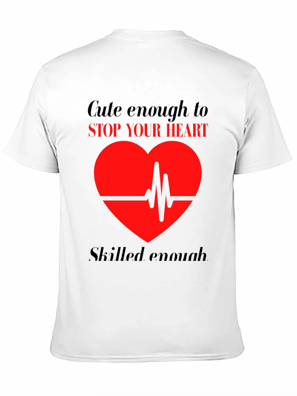 Cute Enough to Stop Your Heart T-Shirt