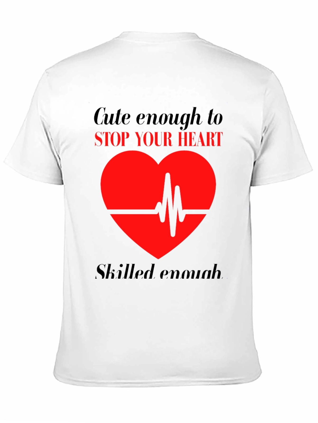 Cute Enough to Stop Your Heart T-Shirt