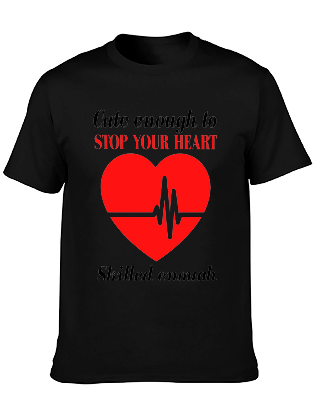 Cute Enough to Stop Your Heart T-Shirt