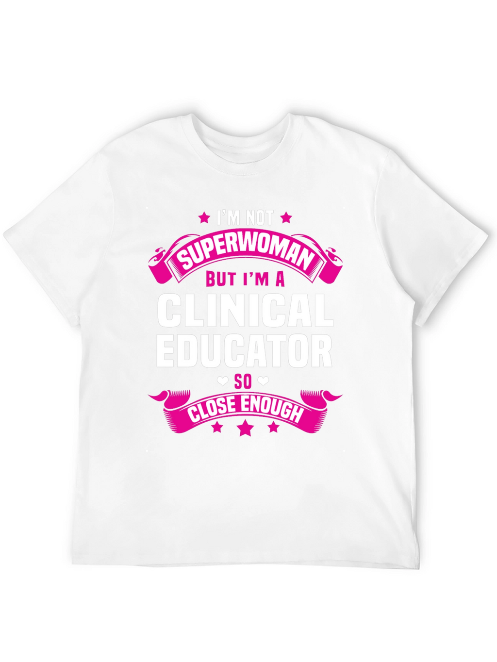 Clinical Educator T-Shirt - Superwoman Close Enough