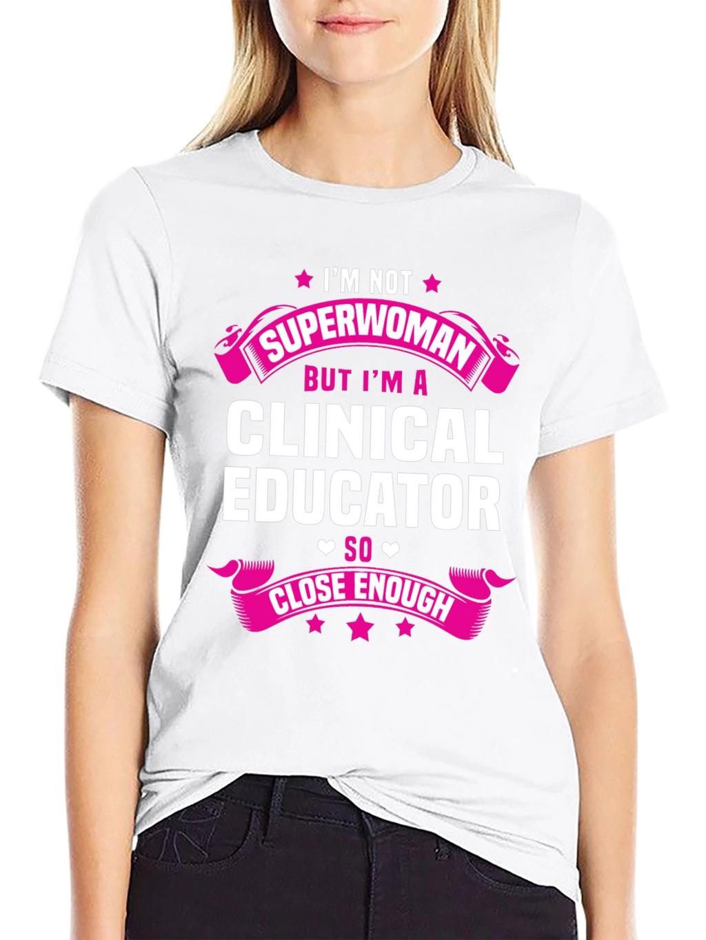 Clinical Educator T-Shirt - Superwoman Close Enough