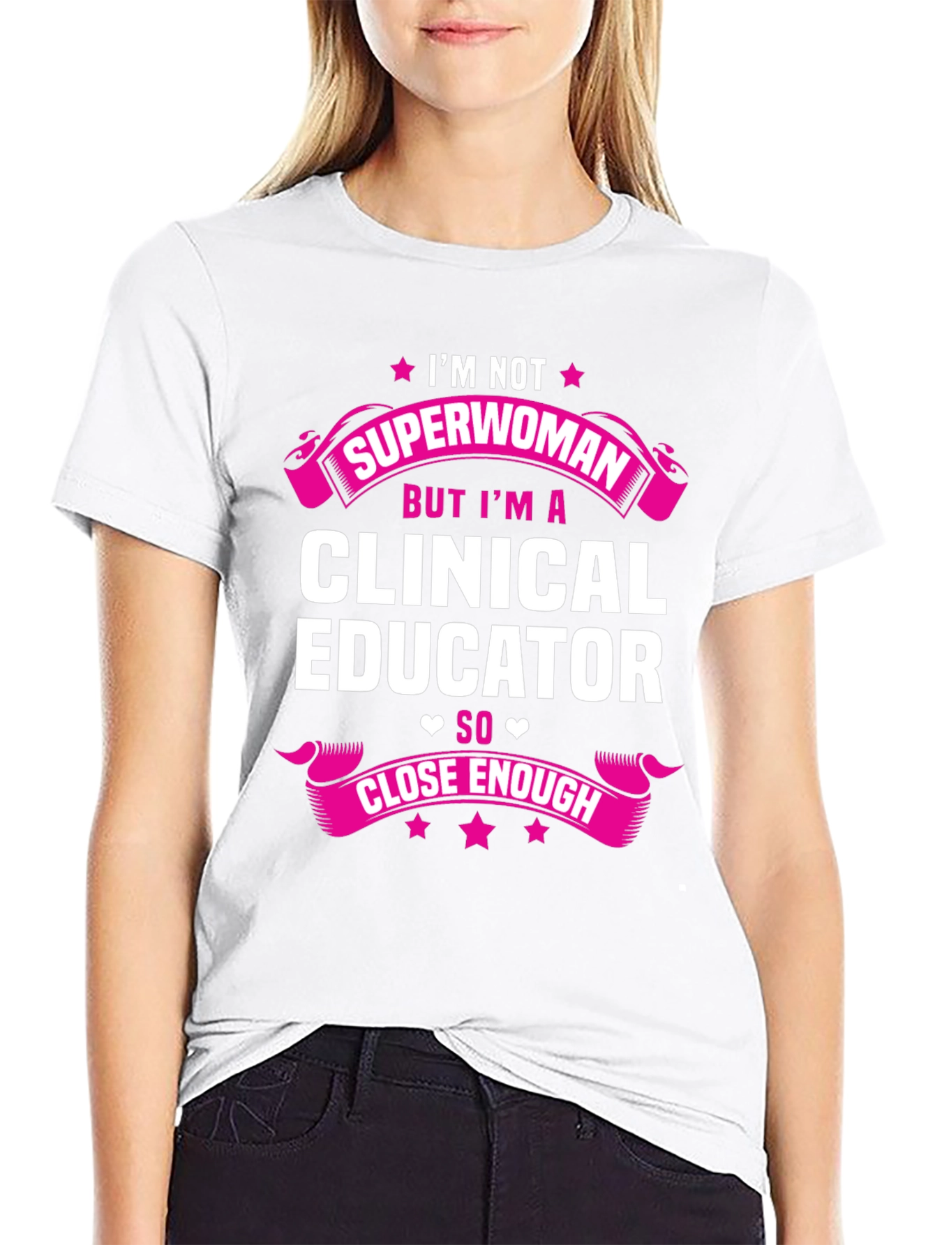 Clinical Educator T-Shirt - Superwoman Close Enough