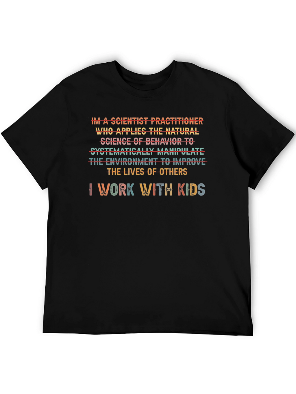Scientist Practitioner T-Shirt - I Work With Kids