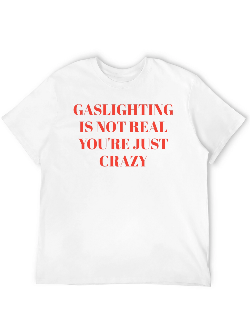 Gaslighting is Not Real Slogan T-Shirt