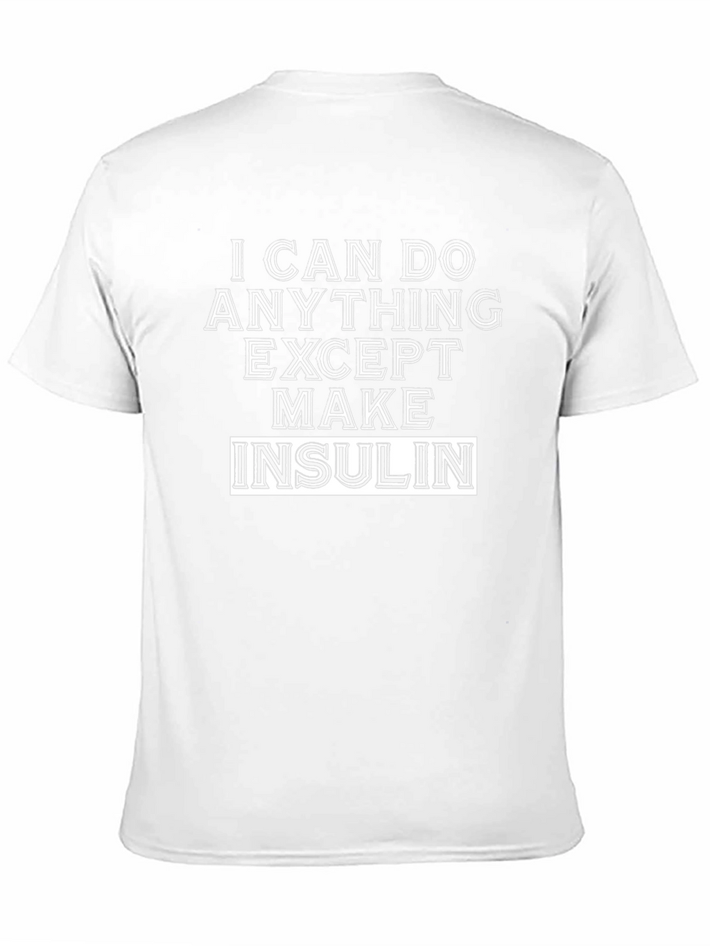 I Can Do Anything Except Make Insulin T-Shirt
