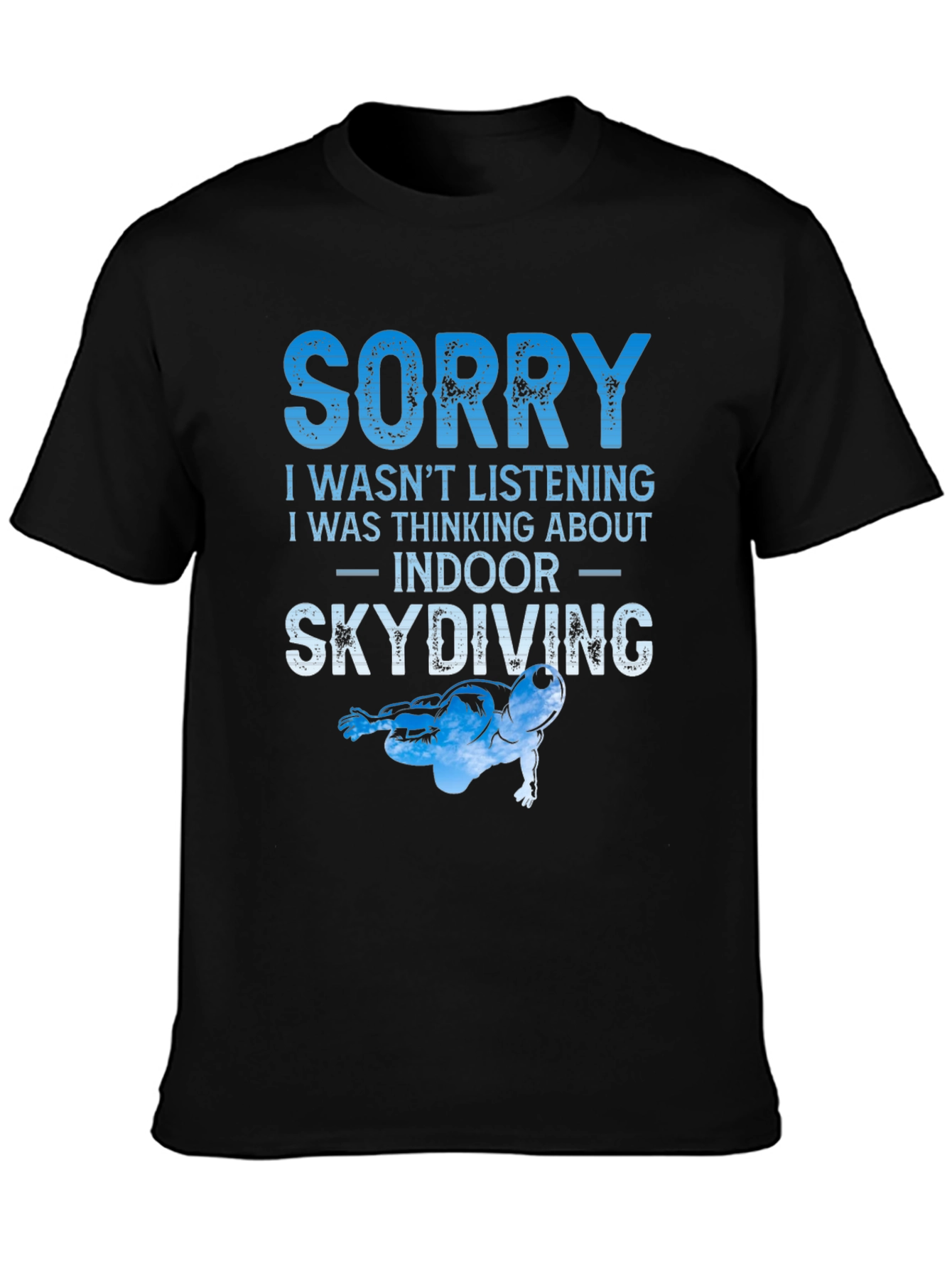 Indoor Skydiving T-Shirt - Sorry I Wasnt Listening Tee