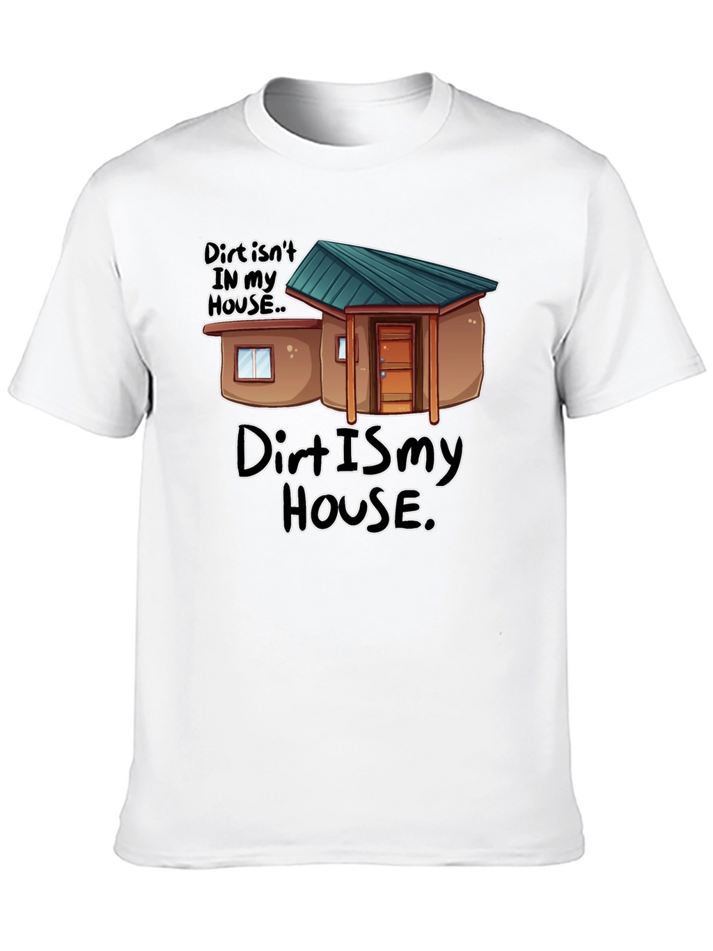 Dirt Is My House Funny Graphic T-Shirt