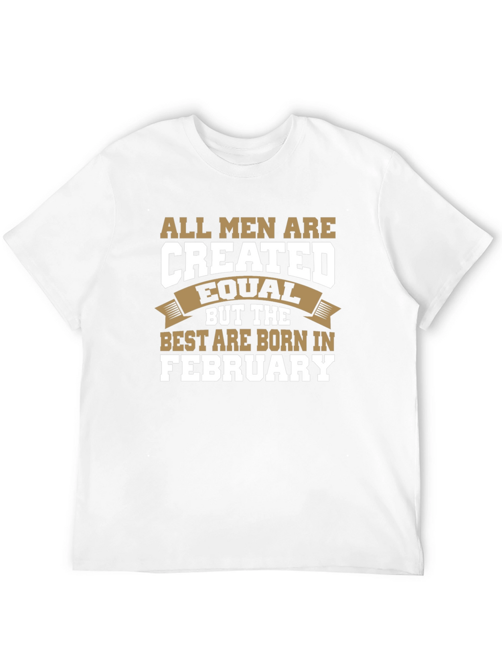 All Men Are Created Equal February Birthday T-Shirt